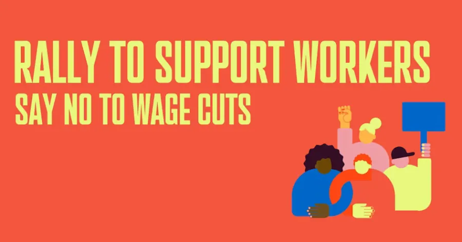 Rally to Support Workers. Say NO to Wage Cuts. 